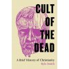 Cult of the Dead – A Brief History of Christianity