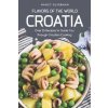 Flavors of the World - Croatia: Over 25 Recipes to Guide You Through Croatian Cooking (Nancy Silverman)()