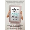 When It's Never About You: The People-Pleaser's Guide to Reclaiming Your Health, Happiness and Personal Freedom