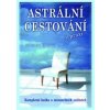 Astrální cestování v praxi - Kompletní kniha o mimotělních zážitcích - Robert Bruce