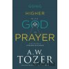 Going Higher with God in Prayer – Cultivating a Lifelong Dialogue - A.w. Tozer, James L. Snyder