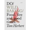 Do Wild Baking : Food, Fire and Good Times - Tom Herbert, The Do Book Co