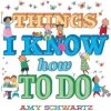 Things I Know How to Do (Schwartz,Amy)(Leporelo)