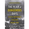 The Year of Dangerous Days: Riots, Refugees, and Cocaine in Miami 1980 (Griffin Nicholas)