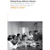 Eating Soup Without a Spoon: Anthropological Theory and Method in the Real World (Cohen Jeffrey H.)