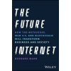 The Future Internet: How the Metaverse, Web 3.0, and Blockchain Will Transform Business and Society