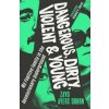 Dangerous, Dirty, Violent and Young