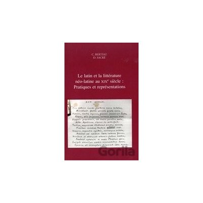 Le latin et la littérature néo-latine au XIXe siècle - Christophe Bertiau Editor, Dirk Sacré Editor