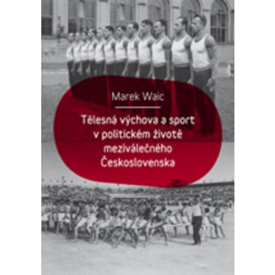 Tělesná výchova a sport v politickém životě meziválečného Československa - Marek Waic