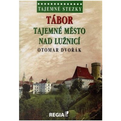 Tajemné stezky Tábor tajemné město nad Lužnicí - Dvořák Otomar