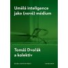 Umělá inteligence jako (nové) médium - Dvořák Tomáš a kol.