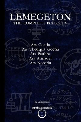 Lemegeton: The Complete Books I-V: Ars Goetia, Ars Theurgia Goetia, Ars Paulina, Ars Almadel, Ars Notoria Shaw VictorPaperback