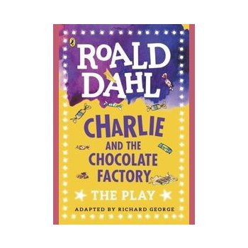 Charlie and the Chocolate Factory: The Play - Roald Dahl