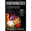 Hemochromatosis Cookbook: 80+ Easy Wholesome Recipes to Reduce Iron Absorption and Fight Iron Overload