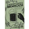 A Woman's Place Is in the Brewhouse - Tara Nurin