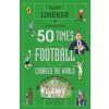 50 Times Football Changed the World - Gary Lineker, Ivor Baddiel, Penguin Random House Children's UK