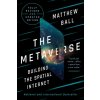 The Metaverse: Fully Revised and Updated Edition: Building the Spatial Internet (Ball Matthew)