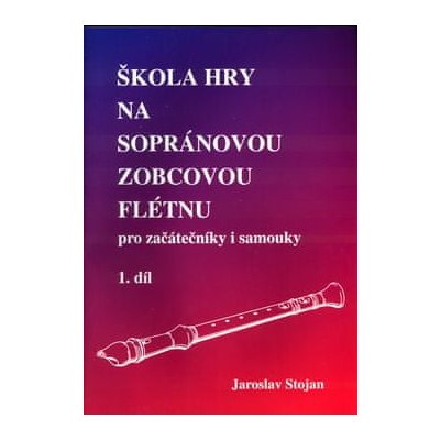 Jaroslav Stojan: Škola hry na sopránovou zobcovou flétnu 1 - pro začátečníky i samouky