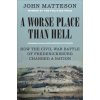 A Worse Place Than Hell: How the Civil War Battle of Fredericksburg Changed a Nation (Matteson John)