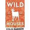 Wild Houses - Colin Barrett