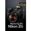 Mastering the Nikon Z6 (Young Darrell)