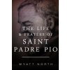 The Life and Prayers of Saint Padre Pio North WyattPaperback