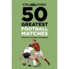 The Times 50 Greatest Football Matches (Whitehead Richard)