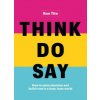 Think. Do. Say.