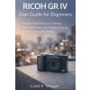 RICOH GR IV User Guide for Beginners