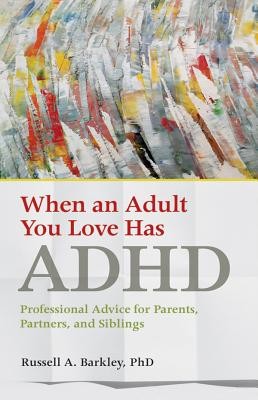 When an Adult You Love Has ADHD: Professional Advice for Parents, Partners, and Siblings Barkley Russell A.Paperback