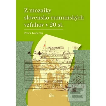 Z mozaiky slovensko-rumunských vzťahov v 20. st. - Kopecký Peter