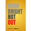 Burn Bright, Not Out