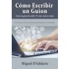 Cómo escribir un guion: Crear un guion de radio, TV, cine, teatro y cómic (Miguel D'Addario)(Brožovaná)