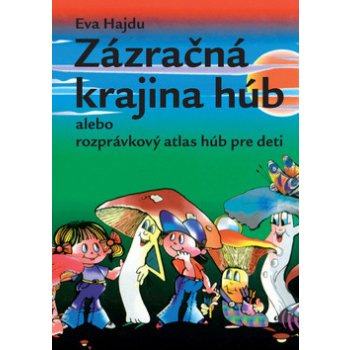 Zázračná krajina húb, alebo rozprávkový atlas húb - Eva Hajdu