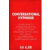 Conversational Hypnosis: Learn How To Hypnotize People without them Knowing So You Can Influence And Persuade Them Easily Always (Sai Aluri)(Brožovaná)