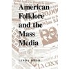 American Folklore and the Mass Media (Linda Degh)(Brožovaná)