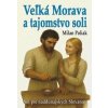 Veľká Morava a tajomstvo soli - Milan Poliak