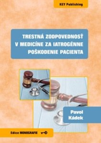 Trestná zodpovednosť v medicíne za iatrogénne poškodenie pacienta - Pavel Kádek