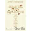 Seeds, Sex and Civilization: How the Hidden Life of Plants has Shaped Our World - Peter Thompson