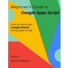 Beginner's Guide to Google Apps Script 1 - Sheets (Roberts Barrie Roberts)(Brožovaná)