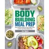 The Easy Bodybuilding Meal Prep: 6-Week Plant-Based High-Protein Meal Plan to Get Your Best Body Ever (Ogata Joe)