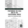 Performing the Cold War in the Postcolonial World: Theatre, Film, Literature and Things (Balme Christopher B.)