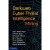 Darkweb Cyber Threat Intelligence Mining (John Robertson,Ahmad Diab,Ericsson Marin,Eric Nunes,Vivin Paliath,Jana Shakarian,Dr. Paulo Shakarian)(Pevná)