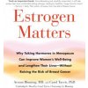 Estrogen Matters: Why Taking Hormones in Menopause Can Improve Women's Well-Being and Lengthen Their Lives -- Without Raising the Risk o