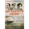 His Majesty's Airship: The Life and Tragic Death of the World's Largest Flying Machine (Gwynne S. C.)