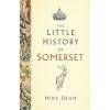 The Little History of Somerset - Dean, Mike; Strachan, Rob; Gow, Derek; Andrews, Richard M.