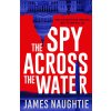 The Spy Across the Water: Volume 3 (Naughtie James)