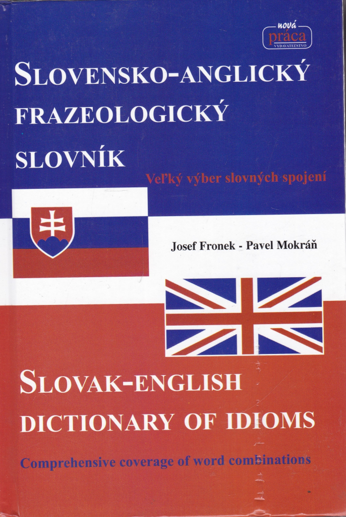 Slovensko Anglický frazeologický slovník Slovak English dictionary of idioms Josef Fronek Jozef Fronek Pavel Mokráň