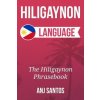 Hiligaynon Language: The Hligaynon Phrasebook (Anj Santos)(Brožovaná)