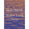 Water Look Away (Hicok Bob)